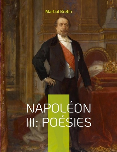 Napoléon III : Poésies. Recueil de poèmes sur Napoléon III, empereur des Français