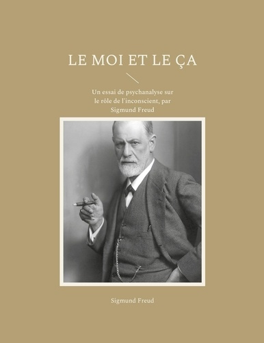Le Moi et le Ça. Un essai de psychanalyse sur le rôle de l'inconscient, par Sigmund Freud