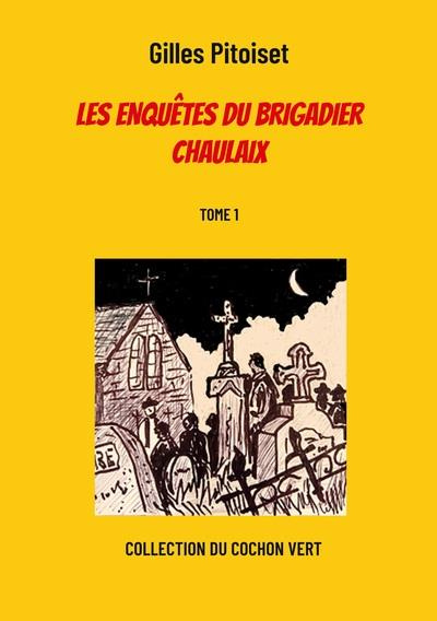 Les enquêtes du brigadier Chaulaix Tome 1