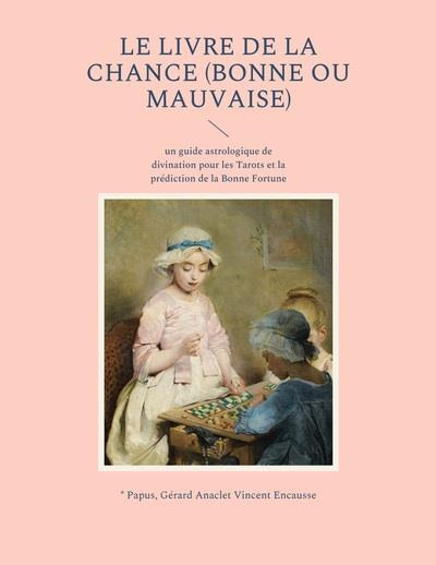 Le livre de la chance (bonne ou mauvaise). Un guide astrologique de divination pour les Tarots et la