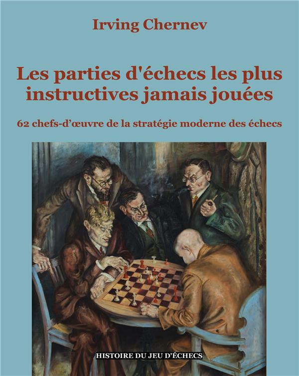 Les parties d'échecs les plus instructives jamais jouées. 62 chefs-d'oeuvre de la stratégie moderne
