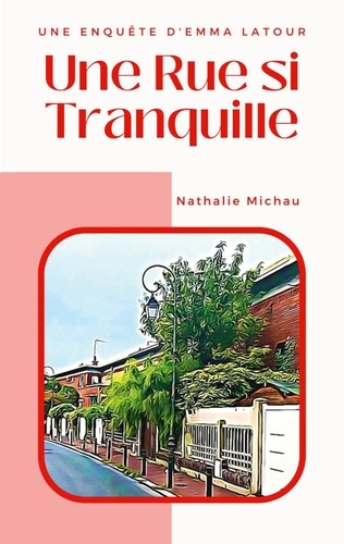 Une rue si tranquille. Une enquête d'Emma Latour