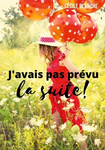 J'avais pas prévu la suite ! Et si le bonheur, c'était d'accueillir ce que la vie a prévu pour nous