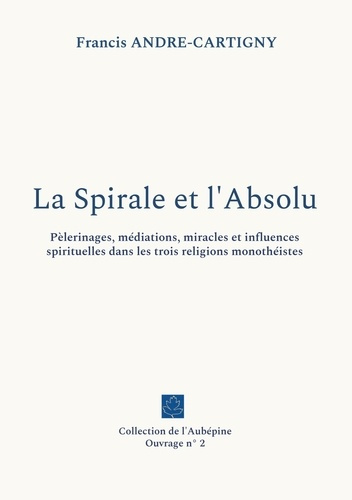 La Spirale et l'Absolu. Pèlerinages, médiations, miracles et influences spirituelles dans les trois