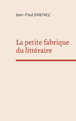 La petite fabrique du littéraire. Recueil de conférences sur la littérature