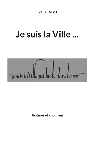 Je suis la Ville qui hurle dans le noir. Poèmes et chansons