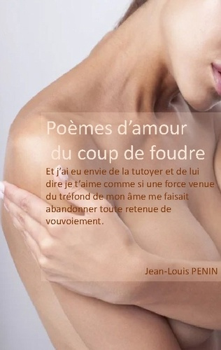 Poèmes d'amour du coup de foudre. Et j'ai eu envie de la tutoyer et de lui dire je t'aime