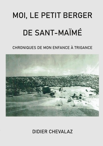 Moi le petit berger de Sant-Maïmé. Chroniques de mon enfance à Trigance