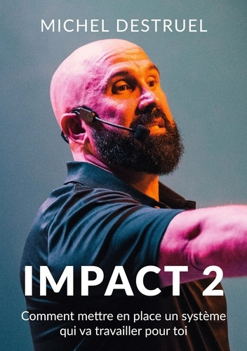 Impact 2. Comment mettre en place un système qui va travailler pour toi