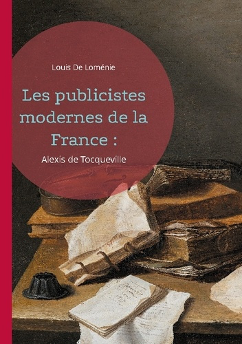 Les publicistes modernes de la France :. Alexis de Tocqueville