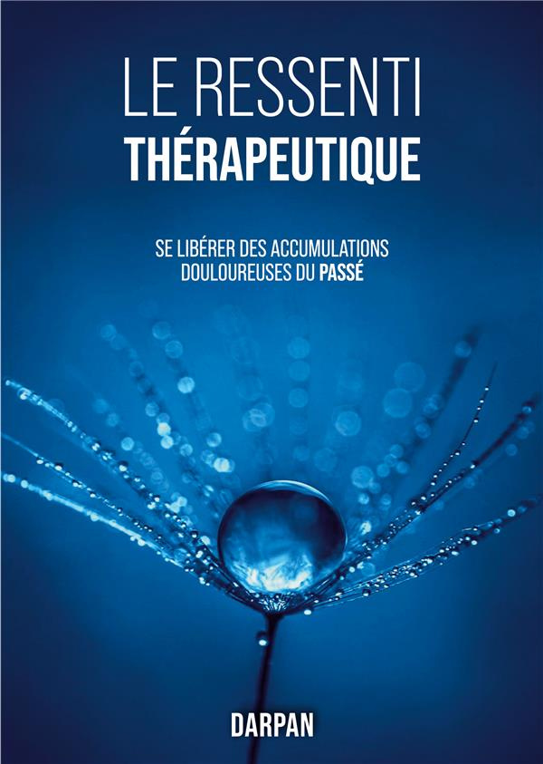Le Ressenti Thérapeutique. Se libérer des accumulations douloureuses du passé