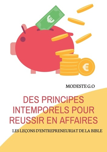 Des principes intemporels pour réussir en affaires. LES LEÇONS D'ENTREPRENEURIAT DE LA BIBLE