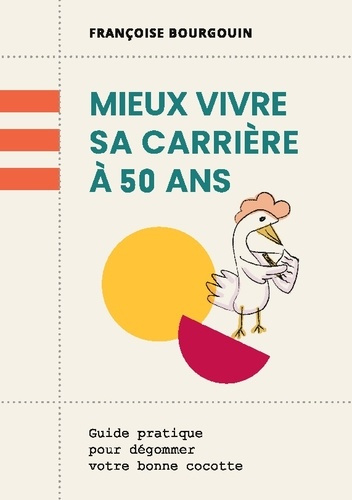 Mieux vivre sa carrière à 50 ans. Guide pratique pour dégommer votre bonne cocotte