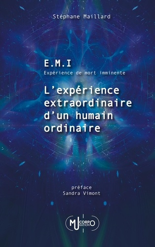 E.M.I. Expérience de Mort Imminente. L'Expérience extraordinaire d'un humain ordinaire