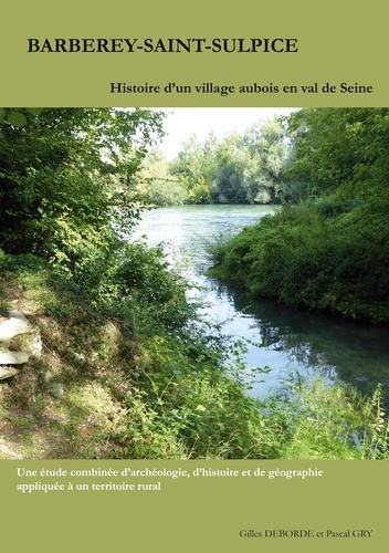 Barberey-Saint-Sulpice. Histoire d'un village en val de Seine
