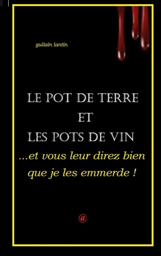 ...et vous leur direz bien que je les emmerde !. Le Pot de Terre et les Pots de vin