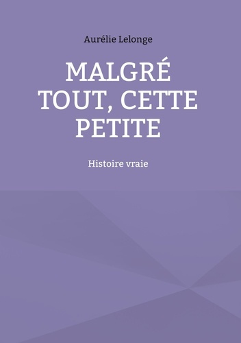 Malgré tout, Cette petite. Histoire vraie