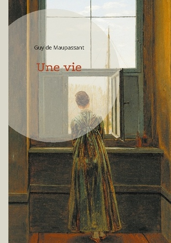 Une vie. Un roman réaliste sur la condition féminine et la désillusion par Guy de Maupassant