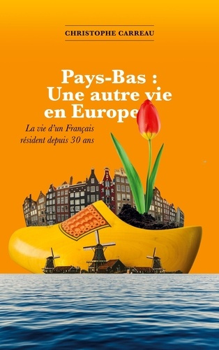 Pays-Bas : Une autre vie en Europe. La vie d'un Français résident depuis 30 ans. Différences culture