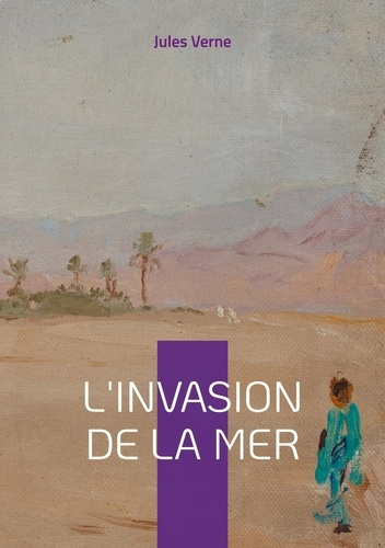 L'Invasion de la mer. Épopée saharienne et défi d'ingénierie