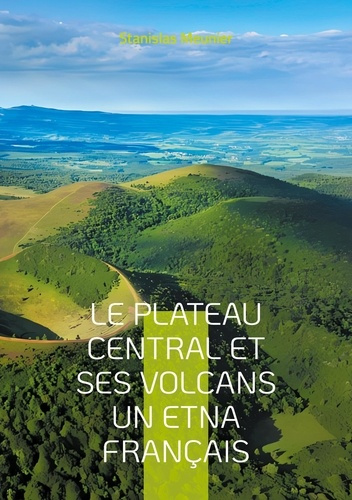Le plateau central et ses volcans un Etna français. Une exploration géologique du coeur volcanique d