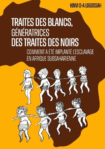 Traites des Blancs, génératrices des traites des Noirs. Comment a été implanté l'esclavage en Afriqu