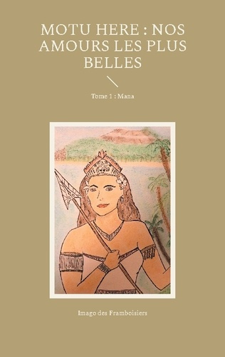 Motu Here : Nos amours les plus belles. Tome 1 : Mana