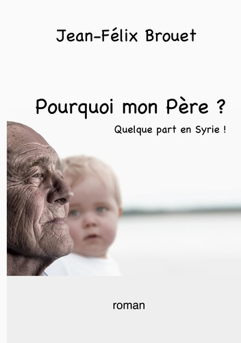 Pourquoi mon Père ? Quelque part en Syrie !