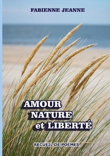 AMOUR NATURE ET LIBERTE - RECUEIL DE POEMES