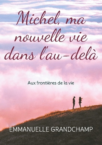Michel, ma nouvelle vie dans l'au-delà. Aux frontières de la vie
