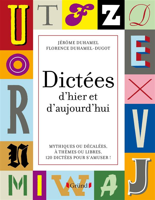 Dictées d'hier et d'aujourd'hui. Mythiques ou décalées, à thèmes ou libres, 120 dictées pour s'amuse