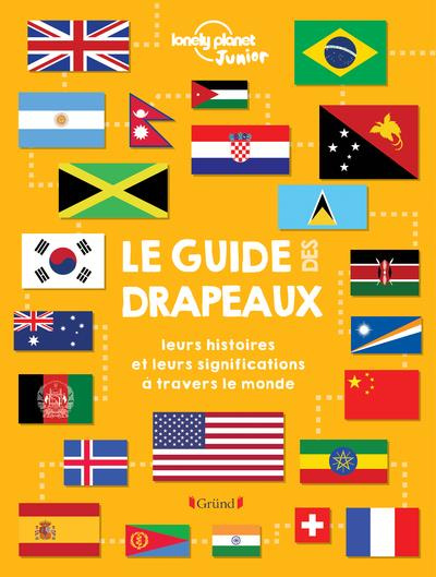 Le guide des drapeaux. Leurs histoires et leurs significations à travers le monde