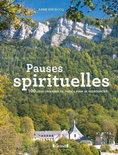 Pauses spirituelles. 100 lieux originaux en France pour se ressourcer