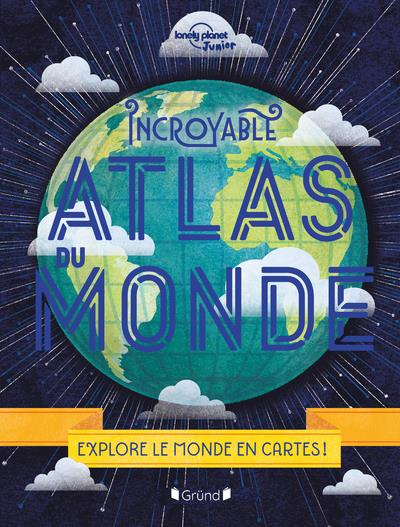 Incroyable Atlas du monde. Explore le monde en cartes !