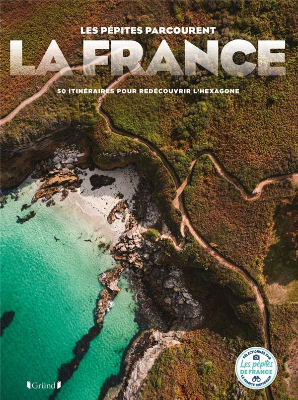 Les pépites parcourent la France. 50 itinéraires pour redécouvrir l'hexagone