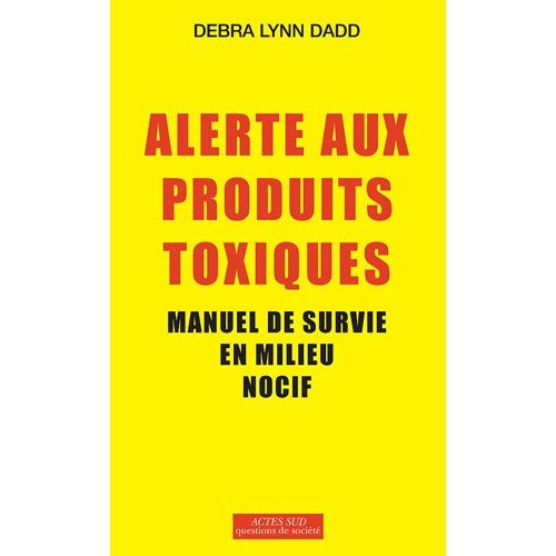 Alerte aux produits toxiques. Manuel de survie en milieu nocif
