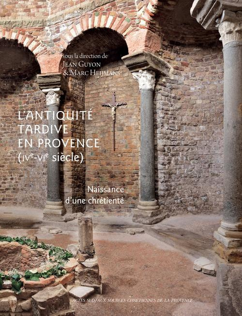 L'Antiquité tardive en Provence (IVe-VIe siècle). Naissance d'une chrétienté
