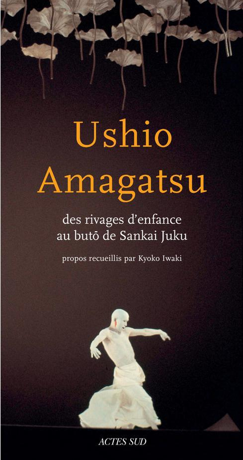 Ushio Amagatsu. Des rivages d'enfance au buto de Sankai Juku