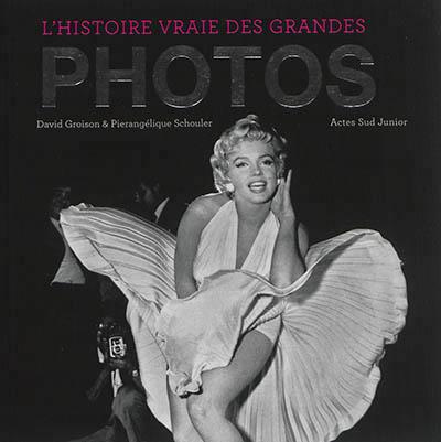 L'Histoire vraie des grandes photos. Tome 1