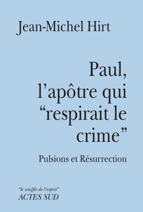 Paul, l'apôtre qui "respirait le crime". Pulsions et Résurrection