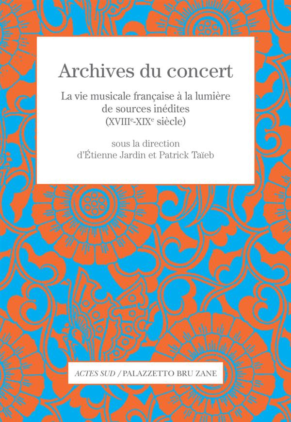 Archives du concert. La vie musicale française à la lumière de sources inédites (XVIIIe-XIXe siècle)