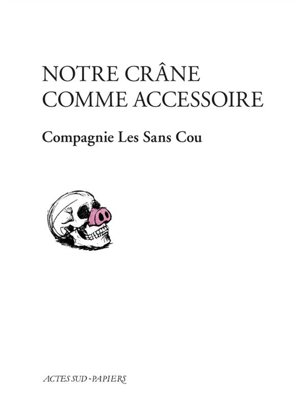 Notre crâne comme accessoire. Librement inspiré du Théâtre ambulant Chopalovitch de Lioubomir Simovi