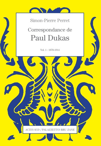 Correspondance de Paul Dukas. Volume 1, 1878-1914
