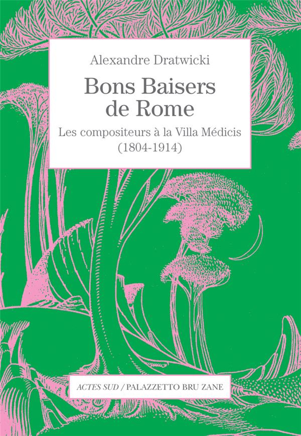 Bons baisers de Rome. Les compositeurs à la Villa Médicis (1804-1914)