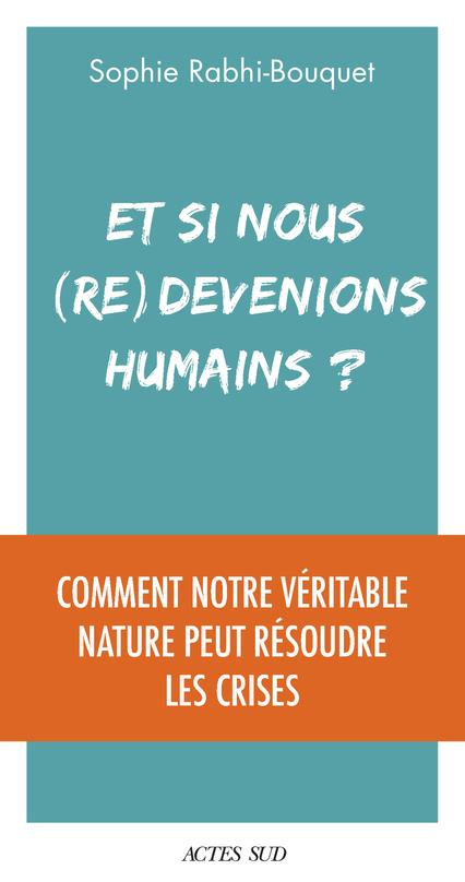 Et si nous (re)devenions humains ?. Comment notre véritable nature peut résoudre les crises