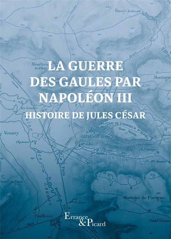 La guerre des Gaules par Napoléon III. Histoire de Jules César
