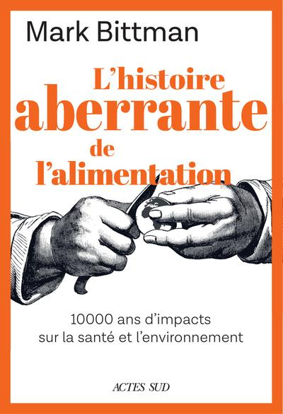 L'histoire aberrante de l'alimentation. 10 000 ans d'impacts sur la santé et l'environnement