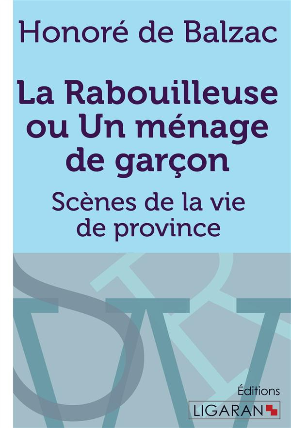 La rabouilleuse ou un ménage de garçon. Scènes de la vie de province