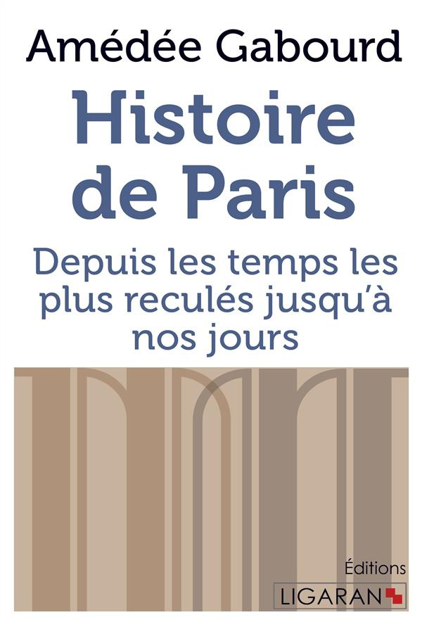 Histoire de Paris. Depuis les temps les plus reculés jusqu'à nos jours