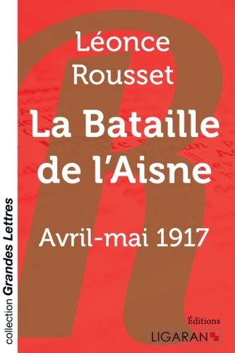La Bataille de l'Aisne. Avril-mai 1917 [EDITION EN GROS CARACTERES